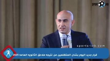 قرار جديد اليوم بشأن المتظلمين من نتيجة ملاحق الثانوية العامة 2025